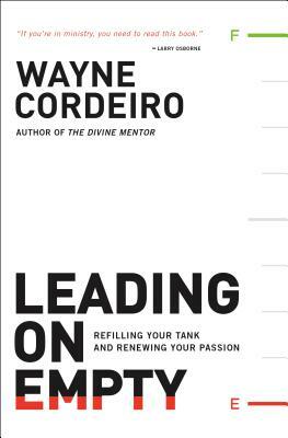 Leading on Empty: Refilling Your Tank and Renewing Your Passion by Wayne Cordeiro