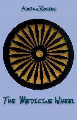 The Medicine Wheel by Adrian Rogers