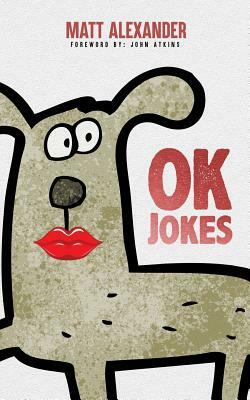 OK Jokes: Some jokes that I made up. They're OK. by Matt Alexander