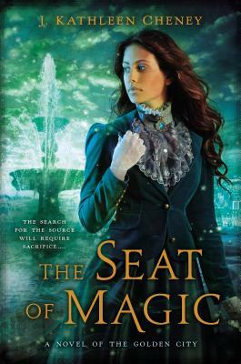 The Seat of Magic by J. Kathleen Cheney