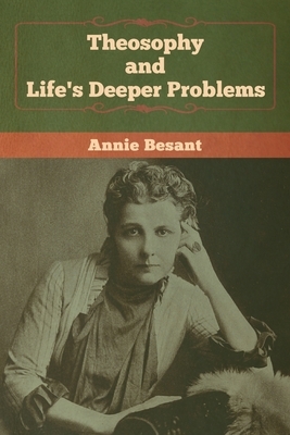 Theosophy and Life's Deeper Problems by Annie Besant