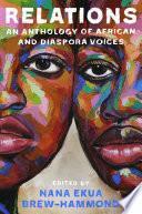 Relations: An Anthology of African and Diaspora Voices by Nana Ekua Brew-Hammond, Mogolodi Bond, Ayesha Harruna Attah, Sarah Uheida, Phillippa Yaa de Villiers, Miral al-Tahawy, Bahia Mahmud H. Awah, Boakyewaa Glover