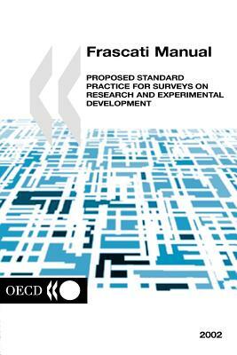 The Measurement of Scientific and Technological Activities Frascati Manual 2002: Proposed Standard Practice for Surveys on Research and Experimental D by Oecd Publishing