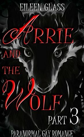 Arrie and the Wolf: Part 3 by Eileen Glass