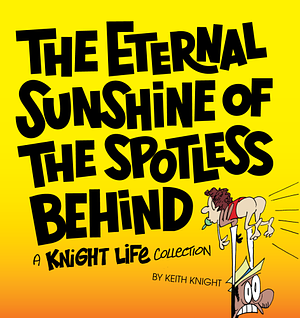 The Eternal Sunshine of the Spotless Behind by Keith Knight