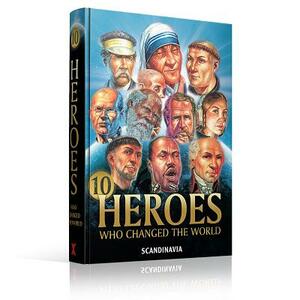 Heroes Who Changed the World by Ben Alex