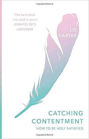 Catching Contentment: How to be Holy Satisfied by Liz Carter