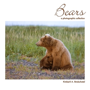 Bears: A Photographic Collection by Kimberli a. Bindschatel