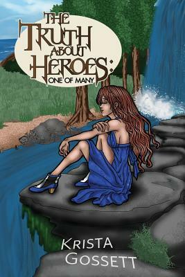 The Truth About Heroes: One of Many by Krista Gossett