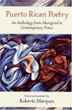 Puerto Rican Poetry: A Selection from Aboriginal to Contemporary Times by Roberto Márquez