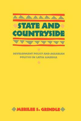 State and Countryside: Development Policy and Agrarian Politics in Latin America by Merilee S. Grindle