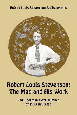 Robert Louis Stevenson: The Man and His Work - The Bookman Extra Number of 1913 Revisited by Robert Louis Stevenson