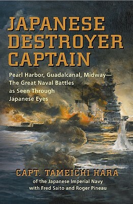 Japanese Destroyer Captain: Pearl Harbor, Guadalcanal, Midway - The Great Naval Battles as Seen Through Japanese Eyes by Capt Tameichi Hara