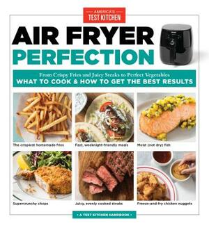 Air Fryer Perfection: From Crispy Fries and Juicy Steaks to Perfect Vegetables, What to Cook & How to Get the Best Results by 