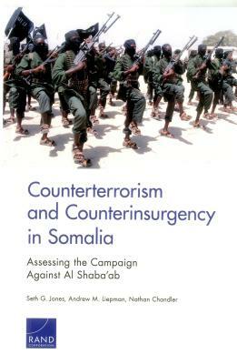 Counterterrorism and Counterinsurgency in Somalia: Assessing the Campaign Against Al-Shaba'ab by Andrew M. Liepman, Nathan Chandler, Seth G. Jones