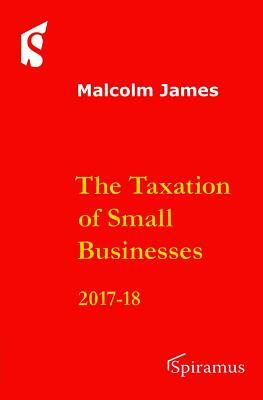 Taxation of Small Businesses: 2017-2018 by Malcolm James