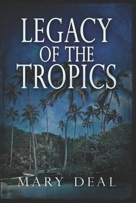Legacy of the Tropics: Clear Print Edition by Mary Deal