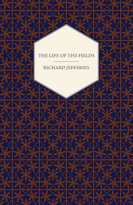 The Life of the Fields by Richard Jefferies, Jefferies Richard Jefferies