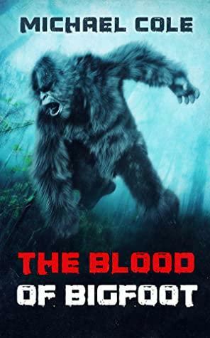 The Blood of the Bigfoot by Michael R. Cole