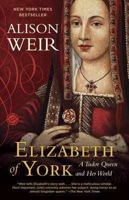 Elizabeth of York: A Tudor Queen and Her World by Alison Weir