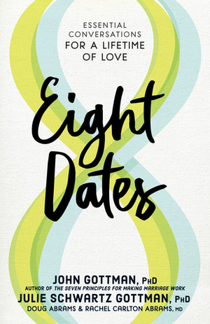 Eight Dates: Essential Conversations for a Lifetime of Love by John Gottman