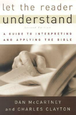 Let the Reader Understand: A Guide to Interpreting and Applying the Bible by Dan McCartney