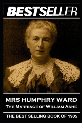 Mrs Humphry Ward - The Marriage of William Ashe: The Bestseller of 1905 by Humphry Ward