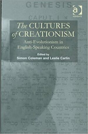 The Cultures of Creationism: Anti-Evolutionism in English-Speaking Countries by Simon Coleman