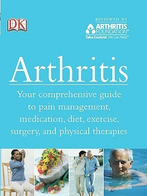 Arthritis: Your Comprehensive Guide to Pain Management, Medication, Diet, Exercise, Surgery, and Physical Therapies by Howard Bird