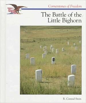 The Battle Of The Little Bighorn by R. Conrad Stein