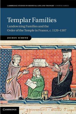 Templar Families: Landowning Families and the Order of the Temple in France, C.1120-1307 by Jochen Schenk