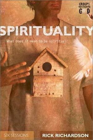 Spirituality: What Does It Mean to Be Spiritual? by Rick Richardson