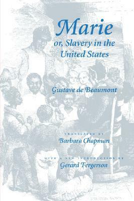 Marie Or, Slavery in the United States: A Novel of Jacksonian America by Barbara Chapman, Gustave Auguste de Beaumont