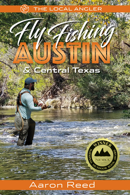 The Local Angler Fly Fishing Austin & Central Texas by Aaron Reed