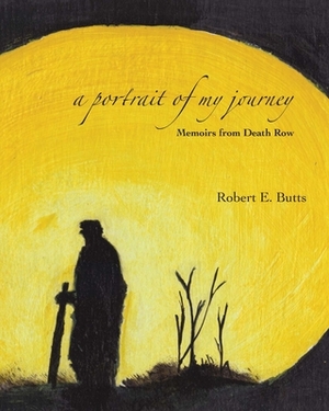 A Portrait of My Journey: Memoirs from Death Row by Robert Butts