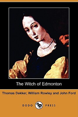 The Witch of Edmonton (Dodo Press) by John Ford, Thomas Dekker, William Rowley