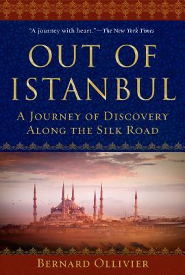 Out of Istanbul: A Journey of Discovery Along the Silk Road by Bernard Ollivier