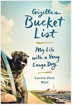 Gizelle's Bucket List: My Life With A Very Large Dog by Fern Watt, Lauren Fern Watt