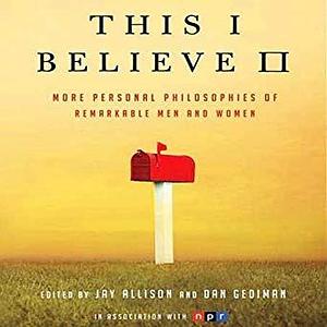 This I Believe II: More Personal Philosophies of Remarkable Men and Women by Jay Allison, Dan Gediman