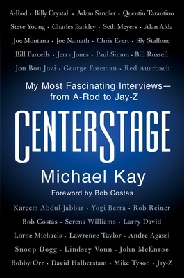 Centerstage: My Most Fascinating Interviews--From A-Rod to Jay-Z by Michael Kay
