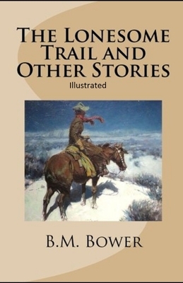 The Lonesome Trail and Other Stories Illustrated by B. M. Bower