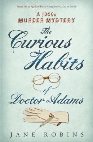 The Curious Habits of Dr Adams: A 1950s Murder Mystery by Jane Robins