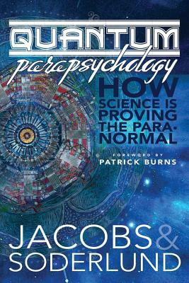 Quantum Parapsychology: How science is proving the paranormal. by David Jacobs, Sarah Soderlund
