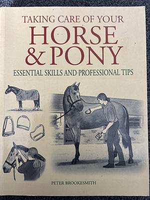 Taking Care of Your Horse &amp; Pony: Essential Skills and Professional Tips by Peter Brookesmith