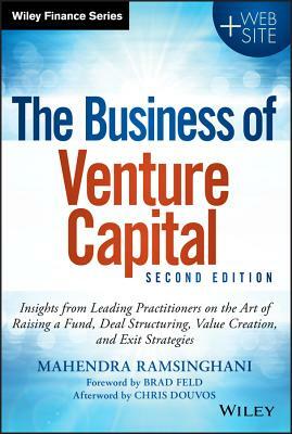 The Business of Venture Capital: Insights from Leading Practitioners on the Art of Raising a Fund, Deal Structuring, Value Creation, and Exit Strategi by Mahendra Ramsinghani