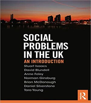 Social Problems in the UK: An Introduction by Dan Silverstone, David Blundell, Stuart Isaacs, Anne Foley, Norman Ginsburg, Brian McDonough, Tara Young