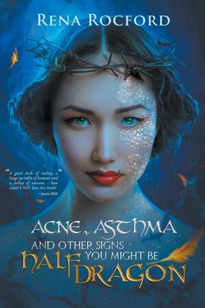Acne, Asthma, And Other Signs You Might Be Half Dragon by Rena Rocford