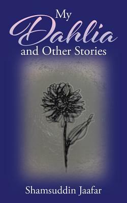 My Dahlia and Other Stories by Shamsuddin Jaafar