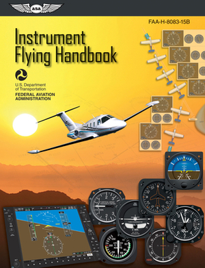 Instrument Flying Handbook: Asa Faa-H-8083-15b by (asa) Aviation Supplies &. Academics, Federal Aviation Administration (Faa)