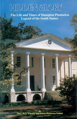 Hidden Glory: The Life and Times of Hampton Plantation, Legend of the South Santee by Genon Neblett, Mary Wheeler